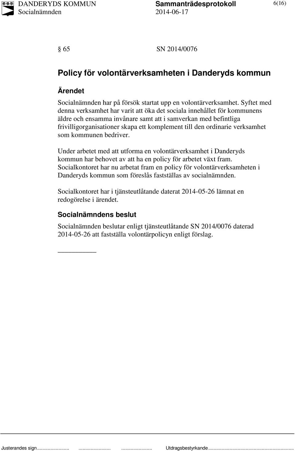 ordinarie verksamhet som kommunen bedriver. Under arbetet med att utforma en volontärverksamhet i Danderyds kommun har behovet av att ha en policy för arbetet växt fram.