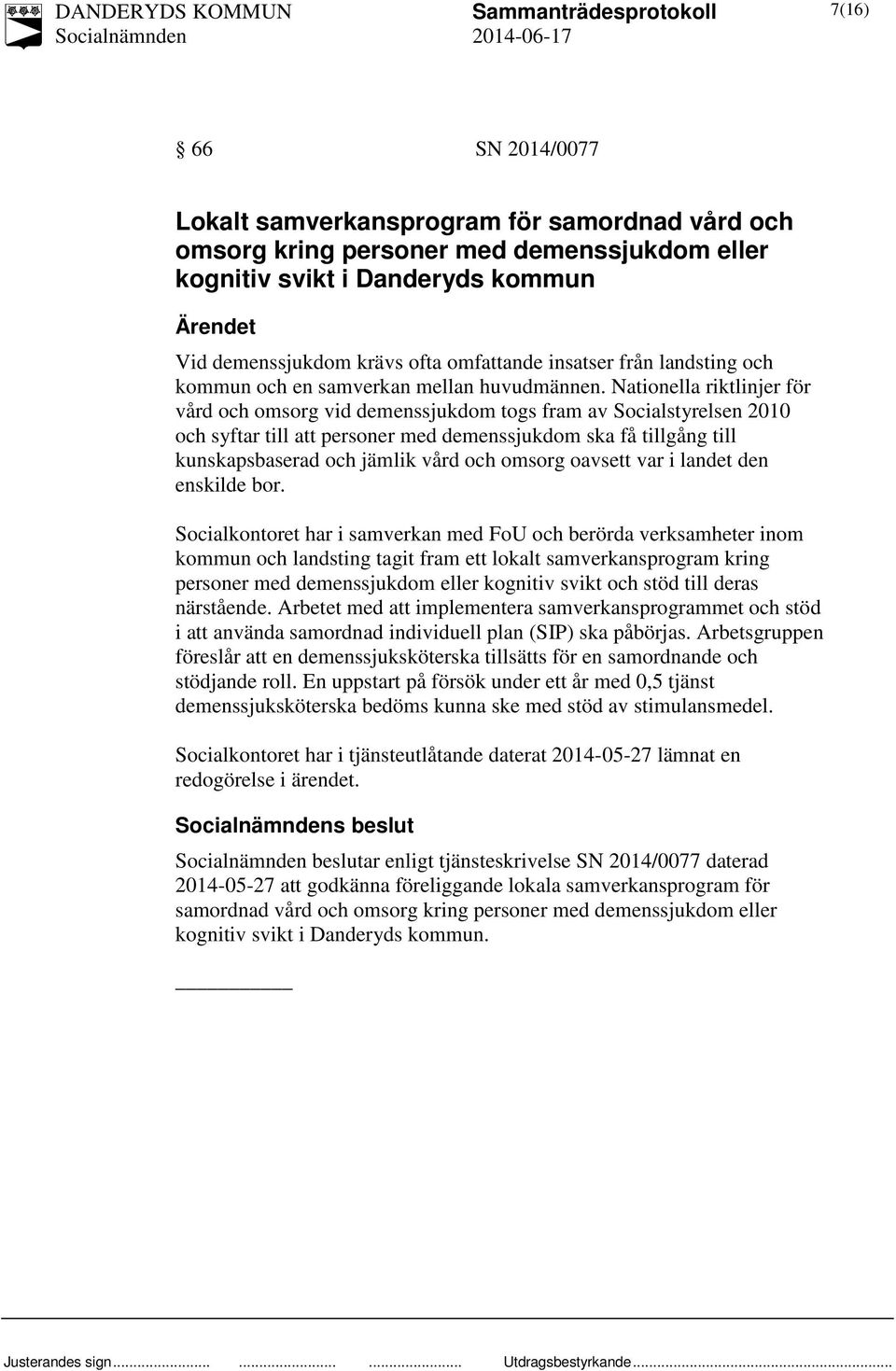 Nationella riktlinjer för vård och omsorg vid demenssjukdom togs fram av Socialstyrelsen 2010 och syftar till att personer med demenssjukdom ska få tillgång till kunskapsbaserad och jämlik vård och