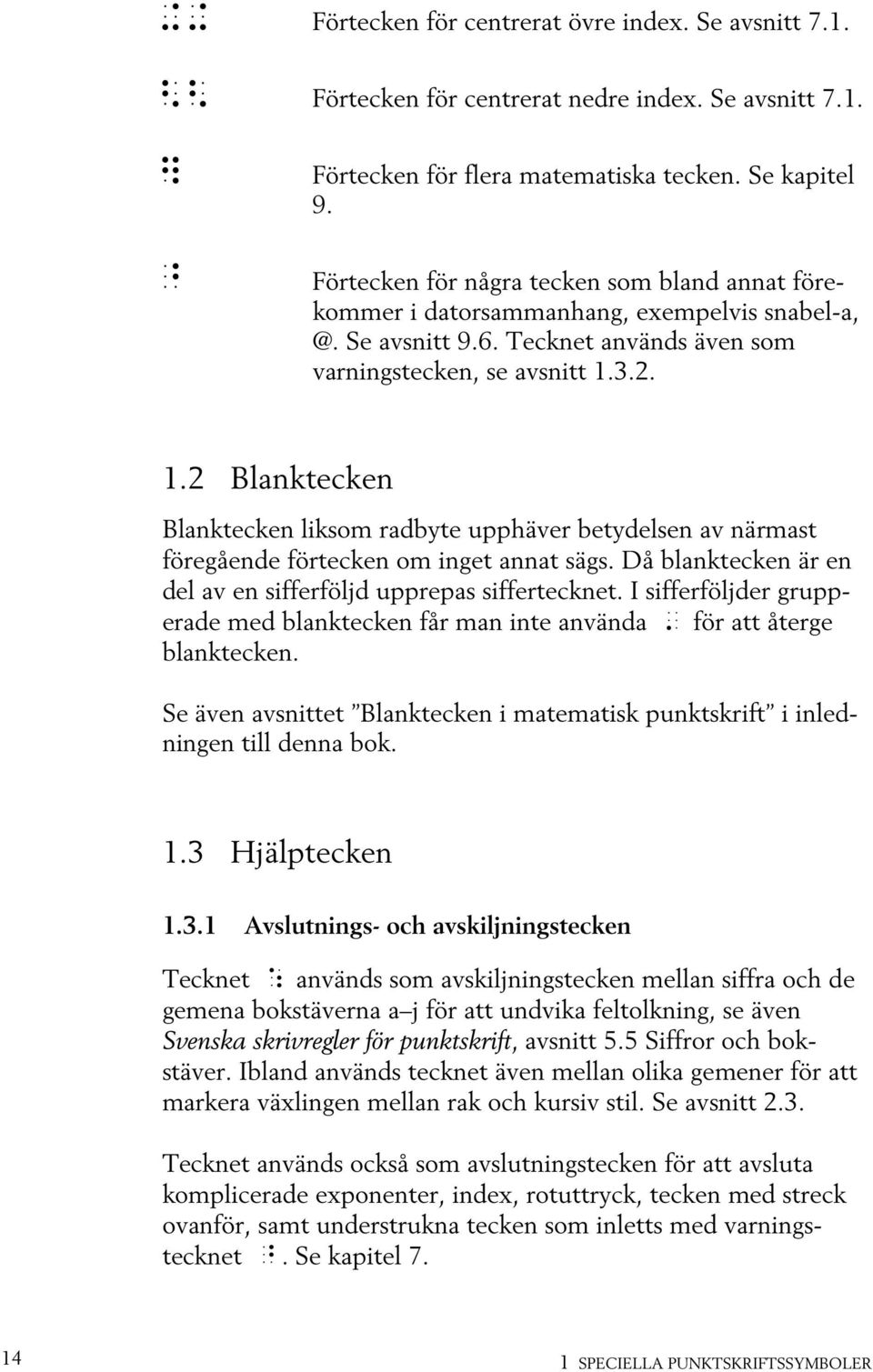 3.2. 1.2 Blanktecken Blanktecken liksom radbyte upphäver betydelsen av närmast föregående förtecken om inget annat sägs. Då blanktecken är en del av en sifferföljd upprepas siffertecknet.