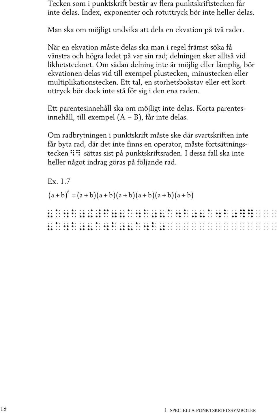 Om sådan delning inte är möjlig eller lämplig, bör ekvationen delas vid till exempel plustecken, minustecken eller multiplikationstecken.