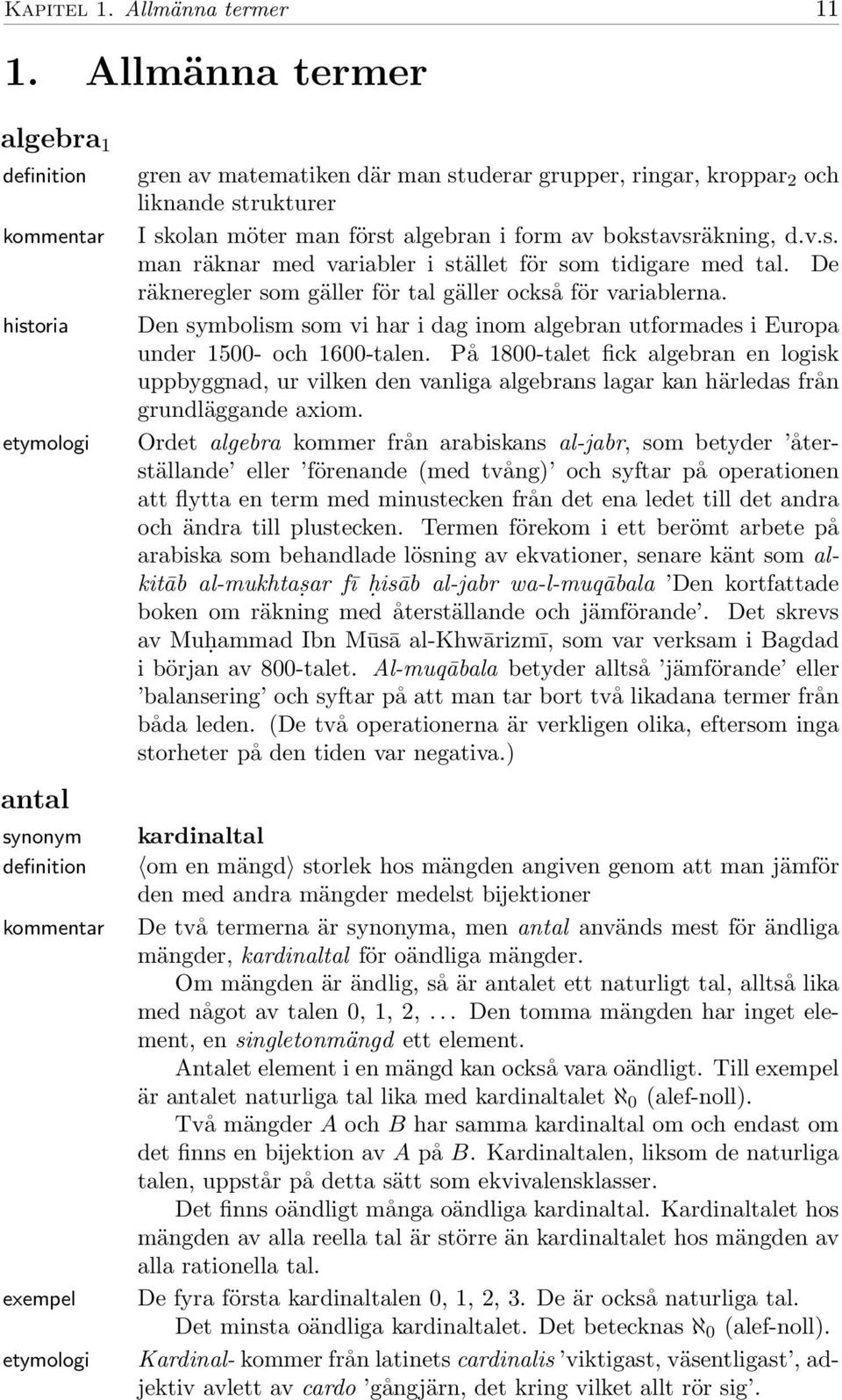 v.s. man räknar med variabler i stället för som tidigare med tal. De räkneregler som gäller för tal gäller också för variablerna.