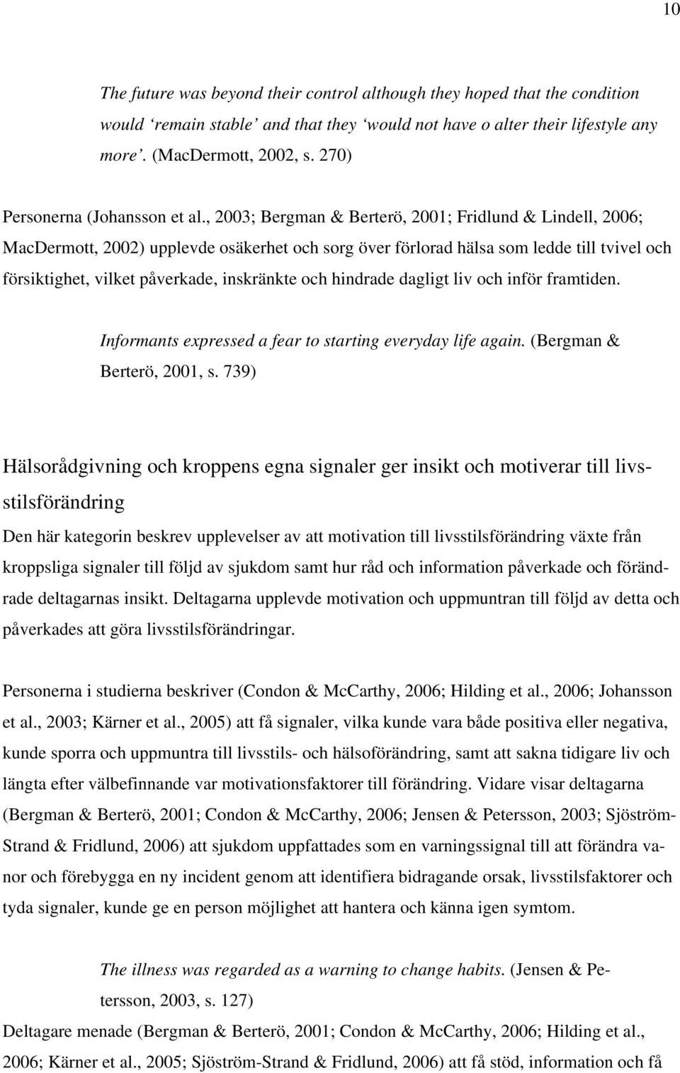 , 2003; Bergman & Berterö, 2001; Fridlund & Lindell, 2006; MacDermott, 2002) upplevde osäkerhet och sorg över förlorad hälsa som ledde till tvivel och försiktighet, vilket påverkade, inskränkte och