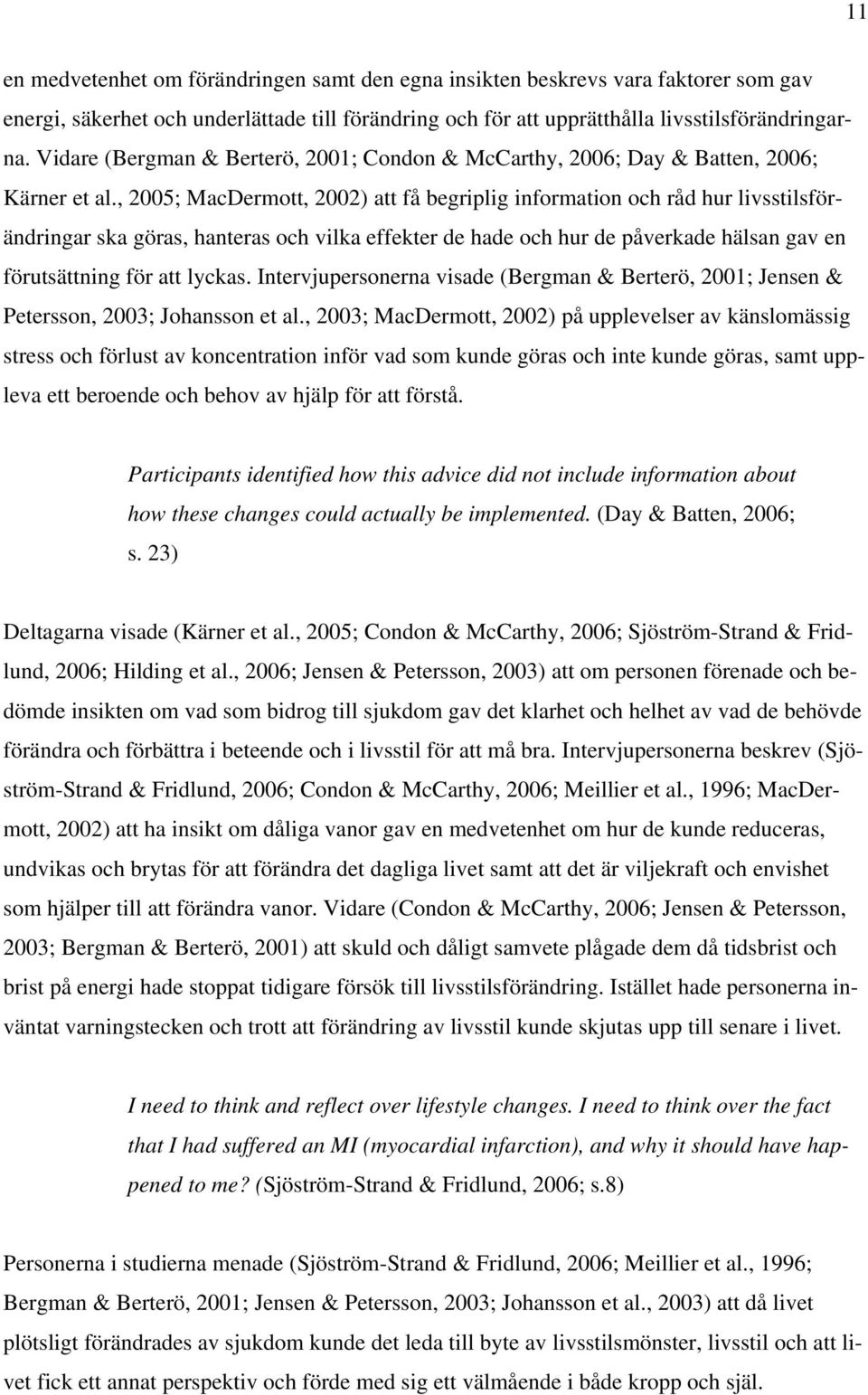 , 2005; MacDermott, 2002) att få begriplig information och råd hur livsstilsförändringar ska göras, hanteras och vilka effekter de hade och hur de påverkade hälsan gav en förutsättning för att lyckas.