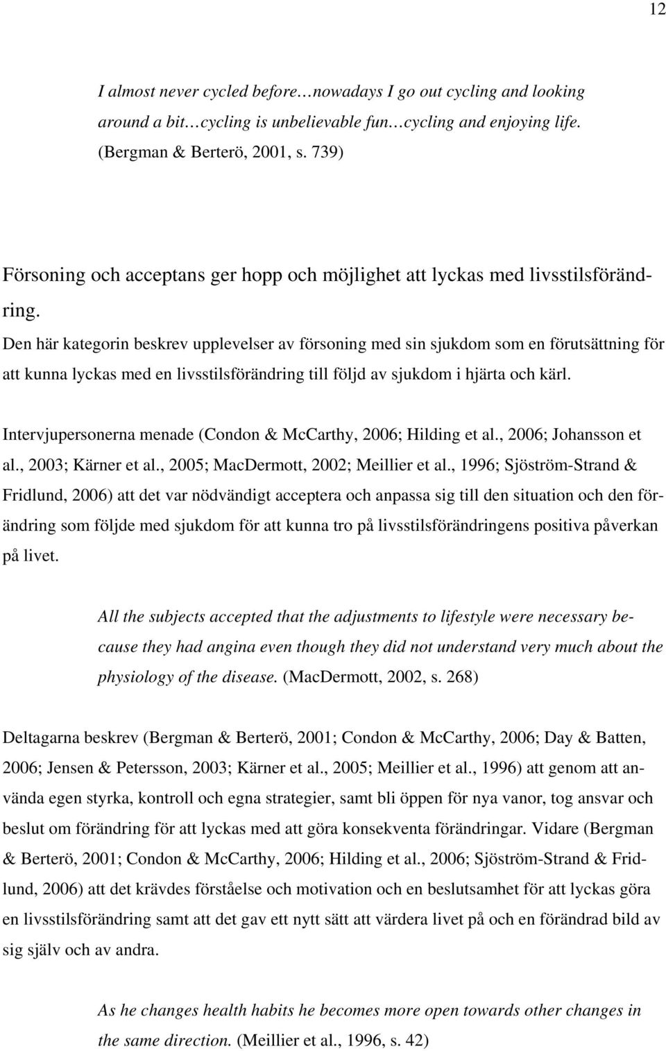 Den här kategorin beskrev upplevelser av försoning med sin sjukdom som en förutsättning för att kunna lyckas med en livsstilsförändring till följd av sjukdom i hjärta och kärl.