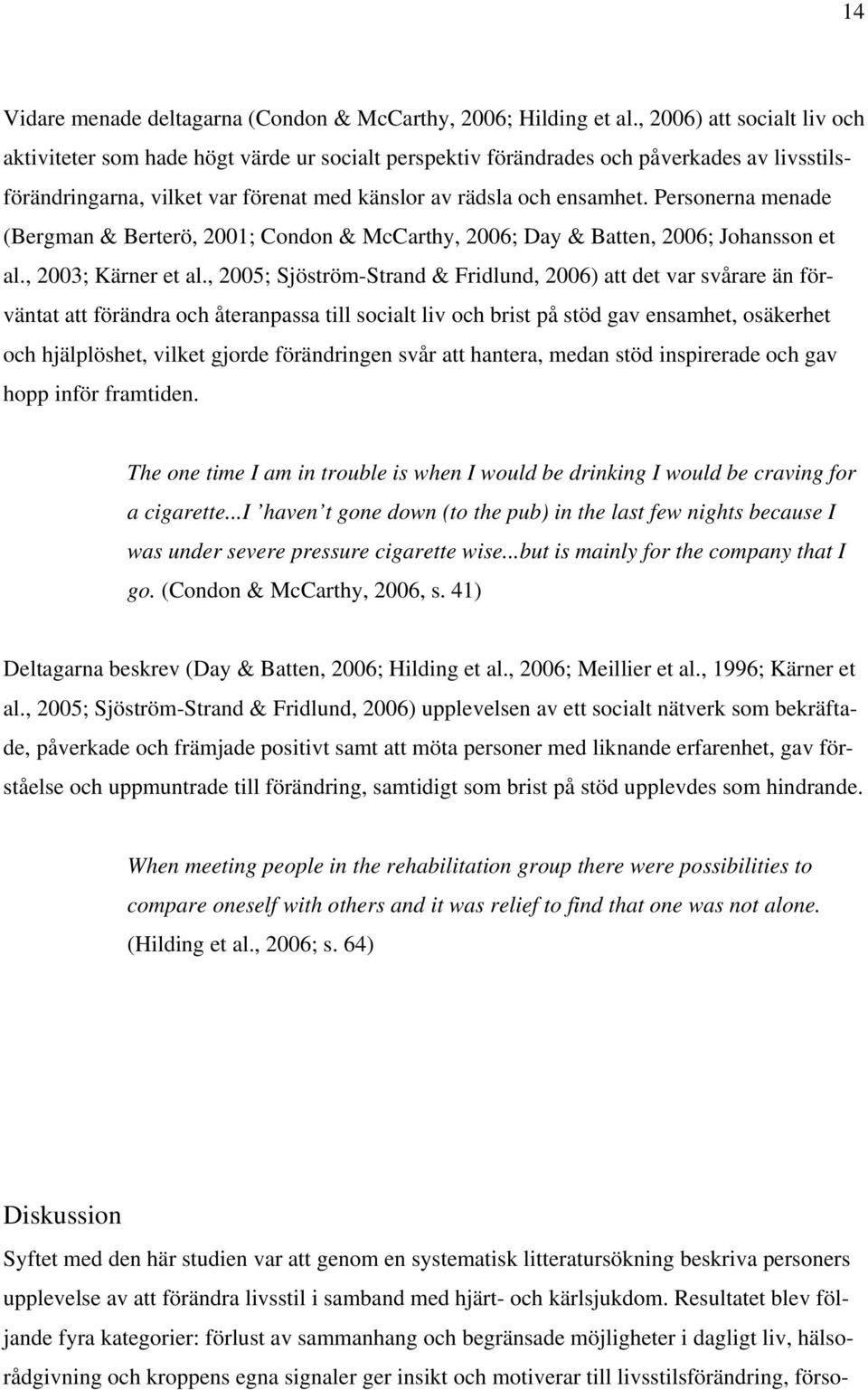 Personerna menade (Bergman & Berterö, 2001; Condon & McCarthy, 2006; Day & Batten, 2006; Johansson et al., 2003; Kärner et al.