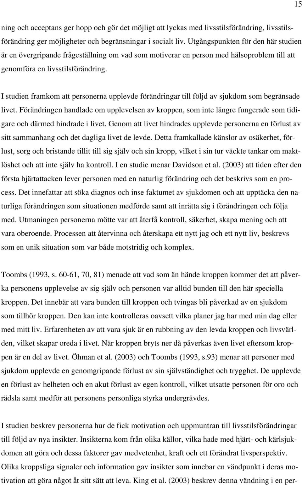 I studien framkom att personerna upplevde förändringar till följd av sjukdom som begränsade livet.