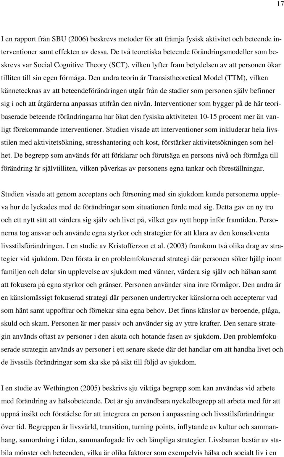Den andra teorin är Transistheoretical Model (TTM), vilken kännetecknas av att beteendeförändringen utgår från de stadier som personen själv befinner sig i och att åtgärderna anpassas utifrån den