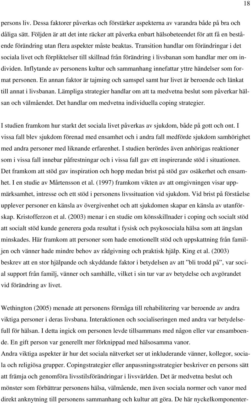 Transition handlar om förändringar i det sociala livet och förpliktelser till skillnad från förändring i livsbanan som handlar mer om individen.