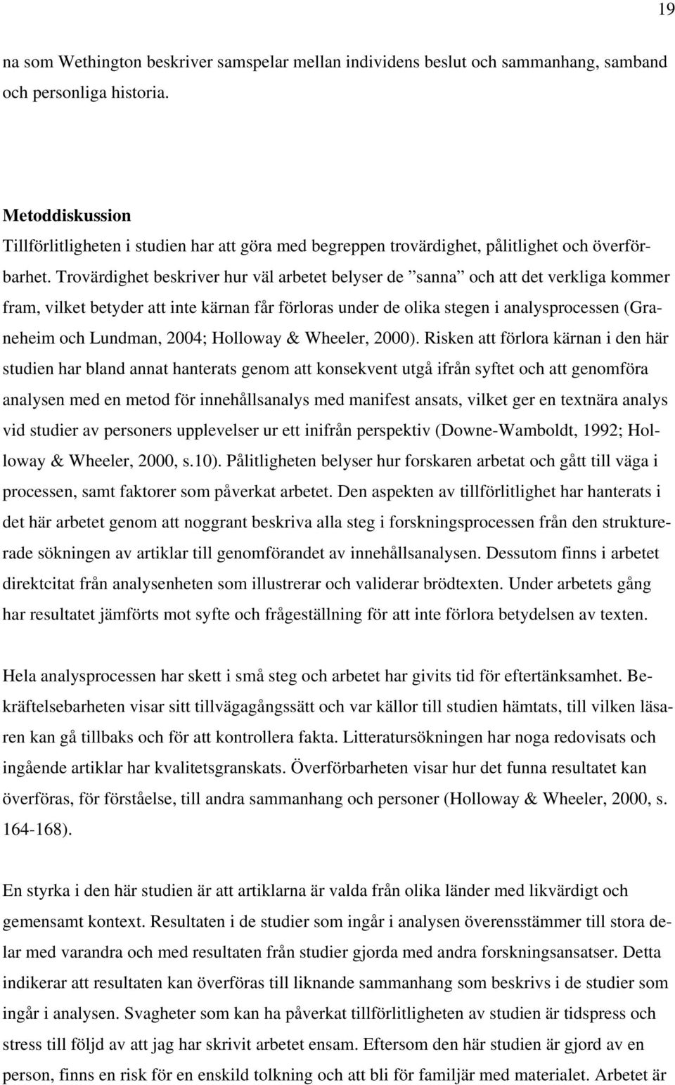 Trovärdighet beskriver hur väl arbetet belyser de sanna och att det verkliga kommer fram, vilket betyder att inte kärnan får förloras under de olika stegen i analysprocessen (Graneheim och Lundman,