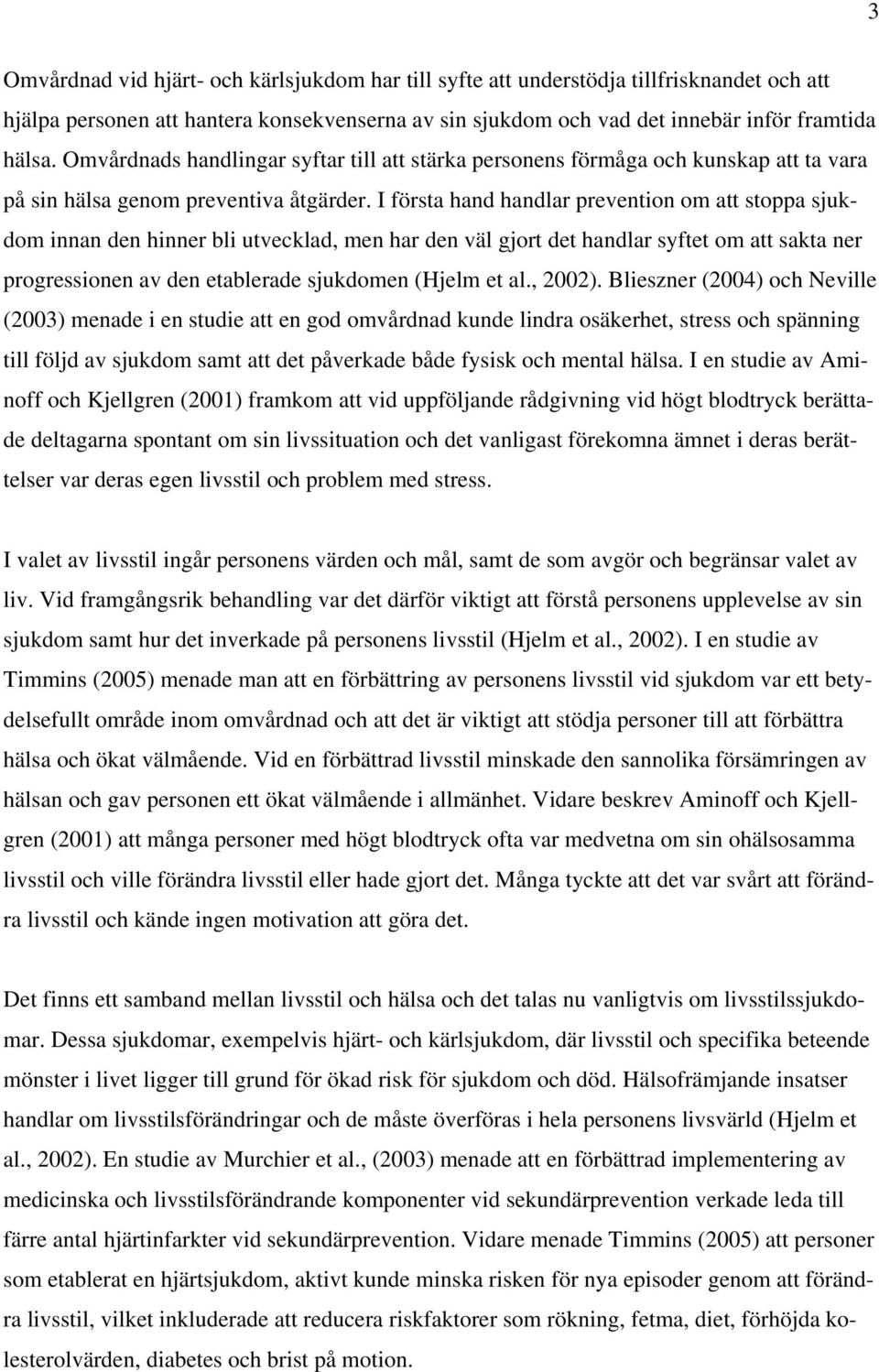 I första hand handlar prevention om att stoppa sjukdom innan den hinner bli utvecklad, men har den väl gjort det handlar syftet om att sakta ner progressionen av den etablerade sjukdomen (Hjelm et al.