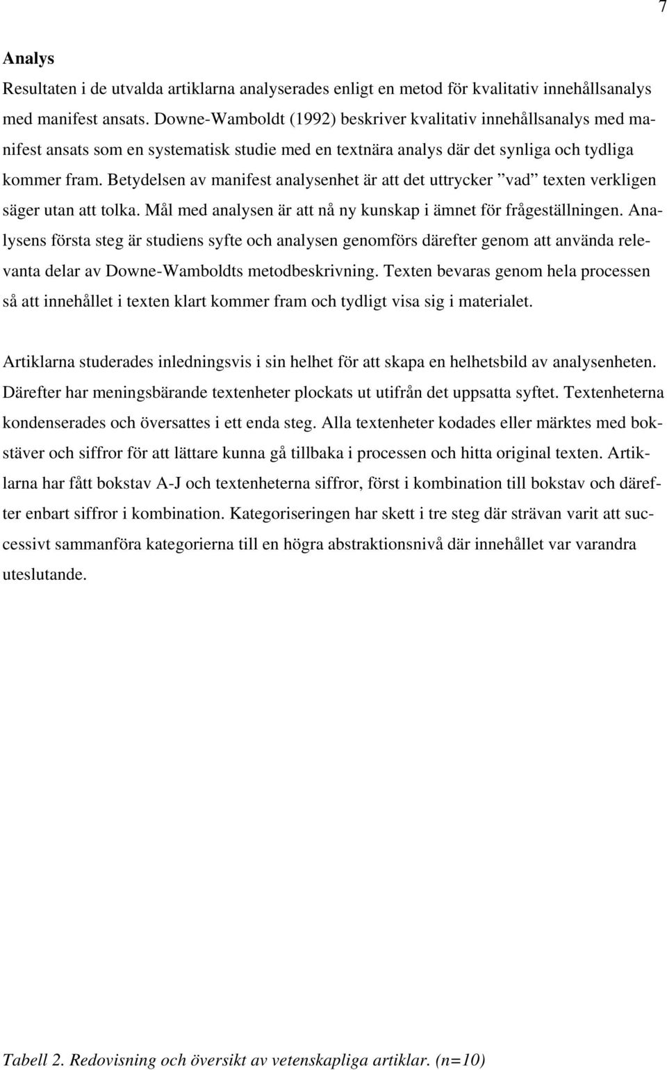 Betydelsen av manifest analysenhet är att det uttrycker vad texten verkligen säger utan att tolka. Mål med analysen är att nå ny kunskap i ämnet för frågeställningen.