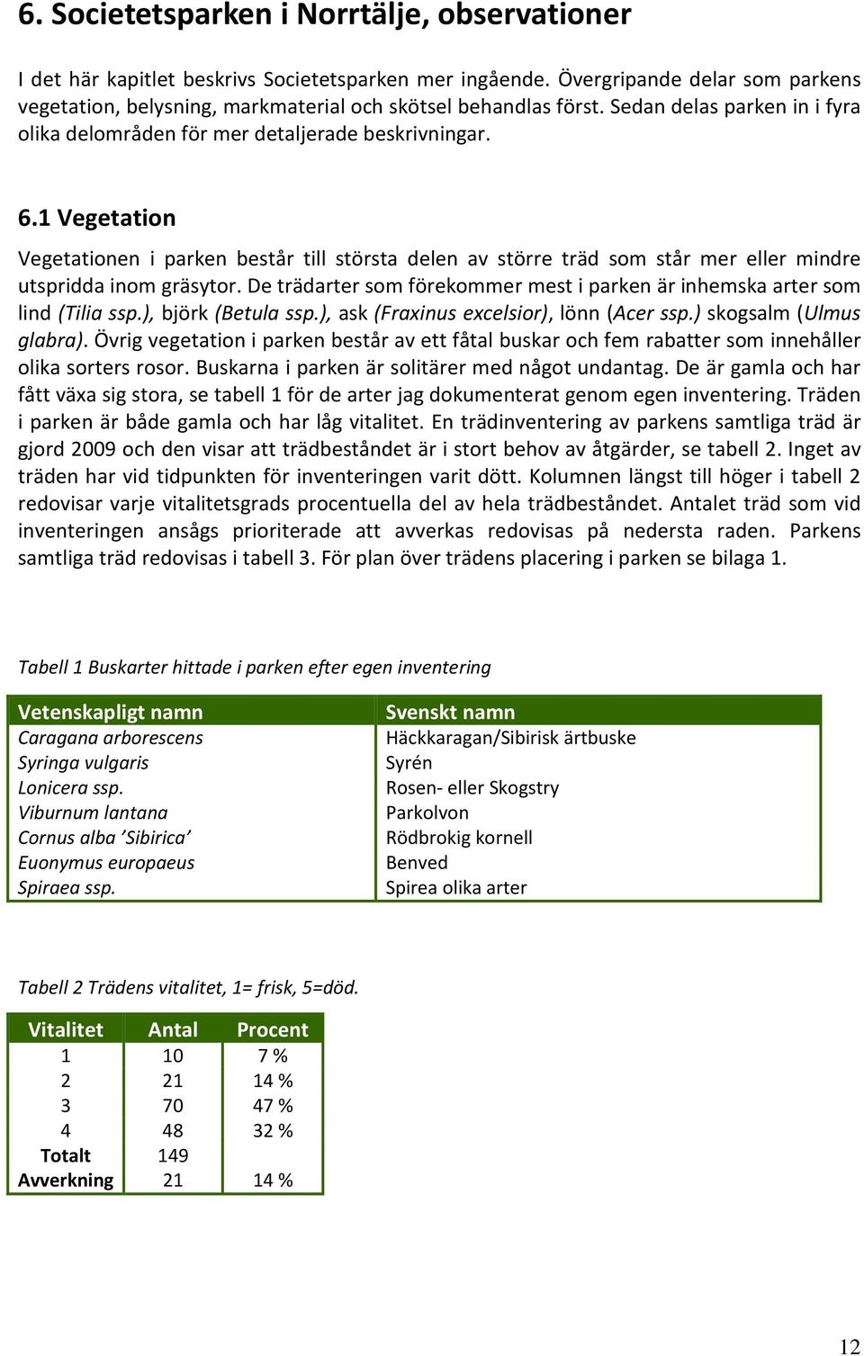 1 Vegetation Vegetationen i parken består till största delen av större träd som står mer eller mindre utspridda inom gräsytor.