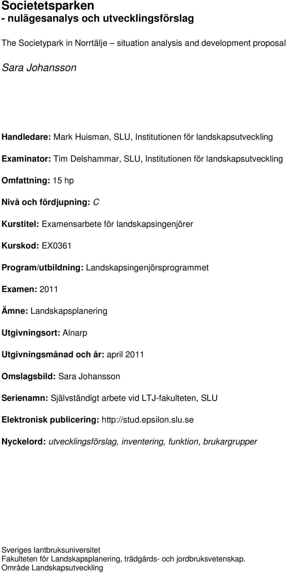 Program/utbildning: Landskapsingenjörsprogrammet Examen: 2011 Ämne: Landskapsplanering Utgivningsort: Alnarp Utgivningsmånad och år: april 2011 Omslagsbild: Sara Johansson Serienamn: Självständigt