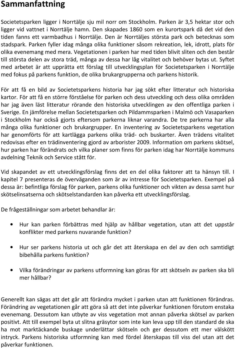 Parken fyller idag många olika funktioner såsom rekreation, lek, idrott, plats för olika evenemang med mera.