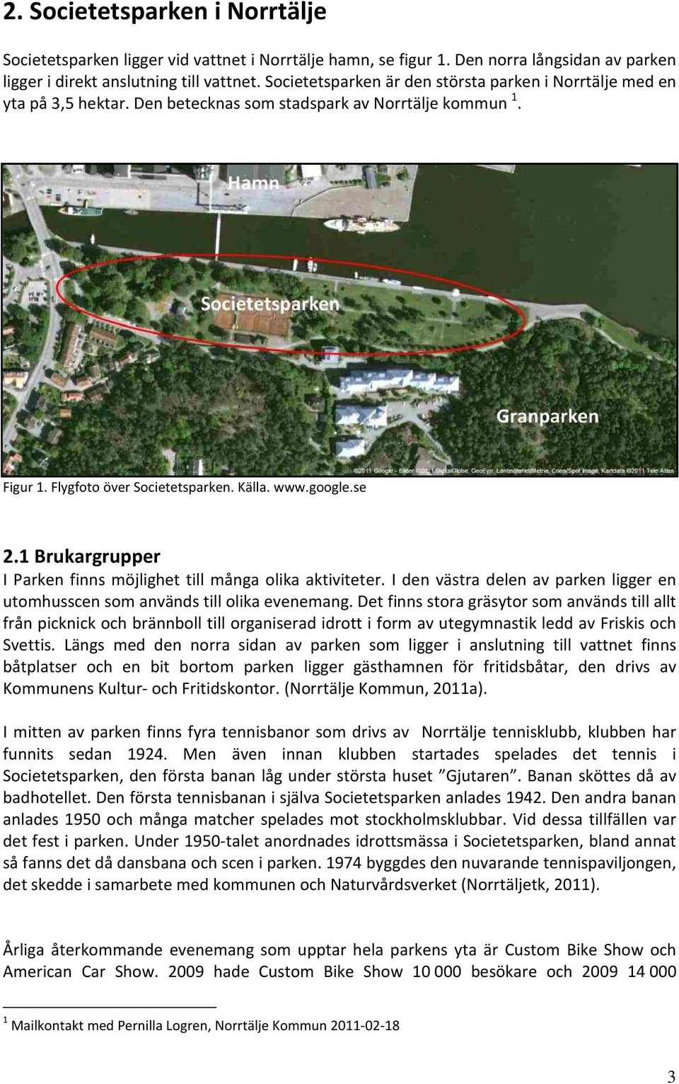 1 Brukargrupper I Parken finns möjlighet till många olika aktiviteter. I den västra delen av parken ligger en utomhusscen som används till olika evenemang.