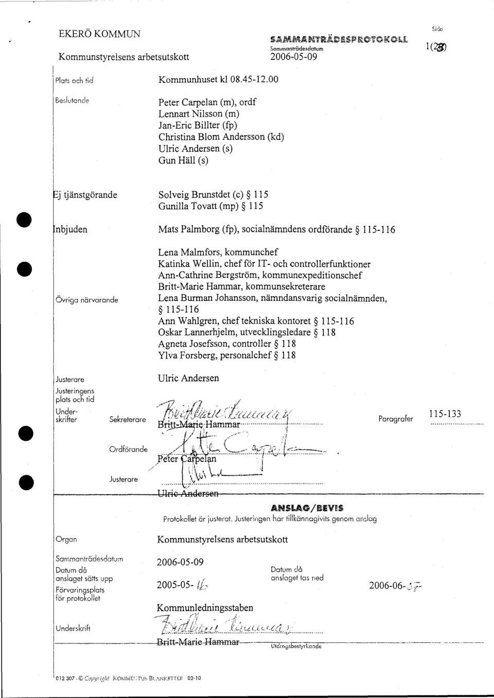 Brunstdet (c) 115 Gunilla Tovatt (mp) 115 Mats Palmborg (fp), socialnämndens ordförande 115-116 Lena Malmfors, kommunchef Katinka Wellin, chef för IT- och controllerfunktioner Ann-Cathrine Bergström,