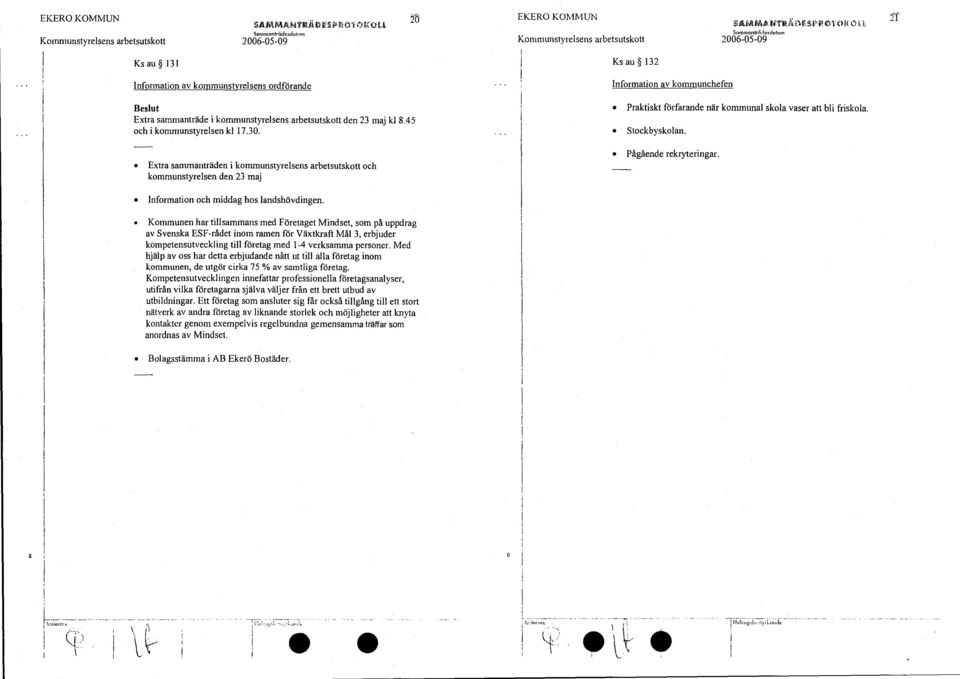 erktamspitle S Olit 0 k,i_ SummantrSdrsdotmn Ks au 132 Information av kommunchefen Praktiskt förfarande när kommunal skola vaser att bli friskola. Stockbyskolan. Pågående rekryteringar.