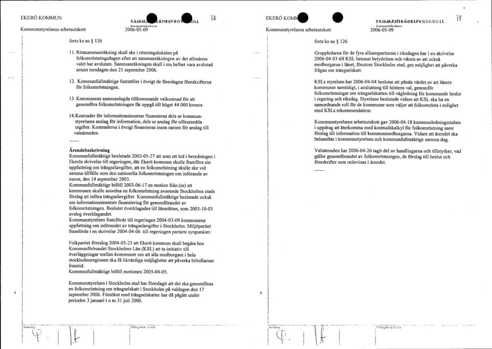 Sammanräkningen skall i sin helhet vara avslutad senast torsdagen den 21 september 2006. 12. Kommunfullmäktige fastställer i övrigt de föreslagna föreskrifterna för folkomröstningen. 13.