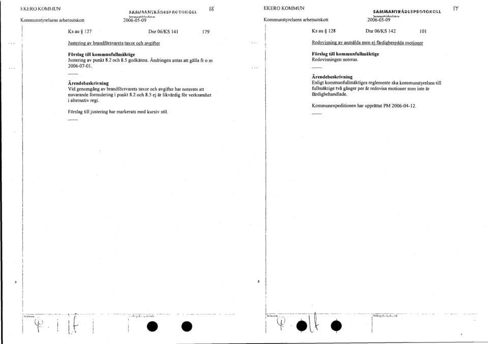 Ändringen antas att gälla fr o ni 2006-07-01. Vid genomgång av brandförsvarets taxor och avgifter har noterats att nuvarande formulering i punkt 8.2 och 8.