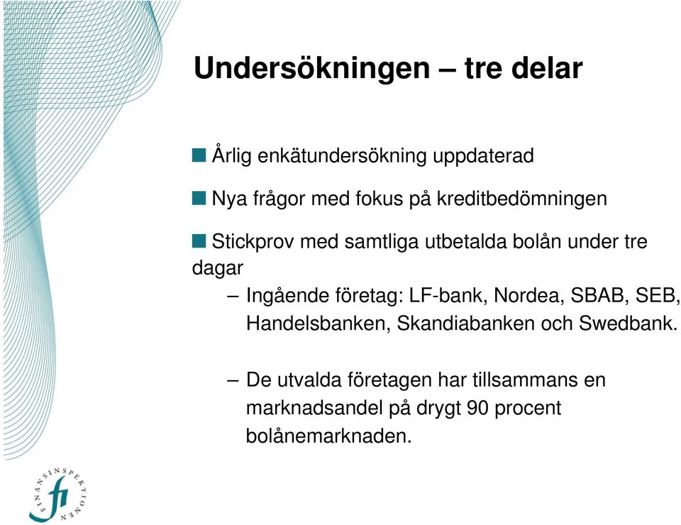 företag: LF-bank, Nordea, SBAB, SEB, Handelsbanken, Skandiabanken och Swedbank.