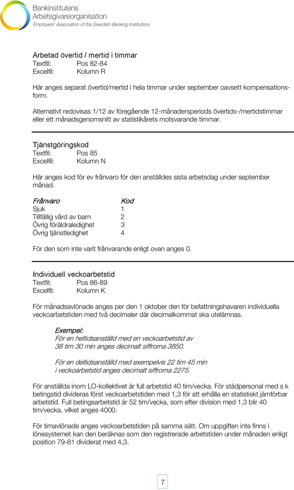 Tjänstgöringskod Textfil: Pos 85 Excelfil: Kolumn N Här anges kod för ev frånvaro för den anställdes sista arbetsdag under september månad.