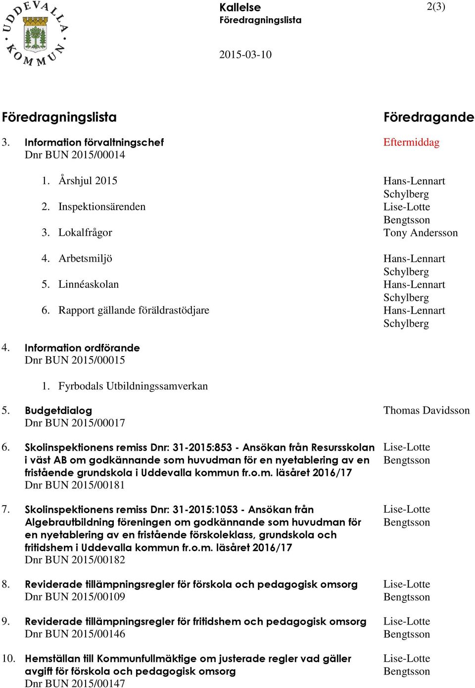 Information ordförande Dnr BUN 2015/00015 1. Fyrbodals Utbildningssamverkan 5. Budgetdialog Dnr BUN 2015/00017 6.