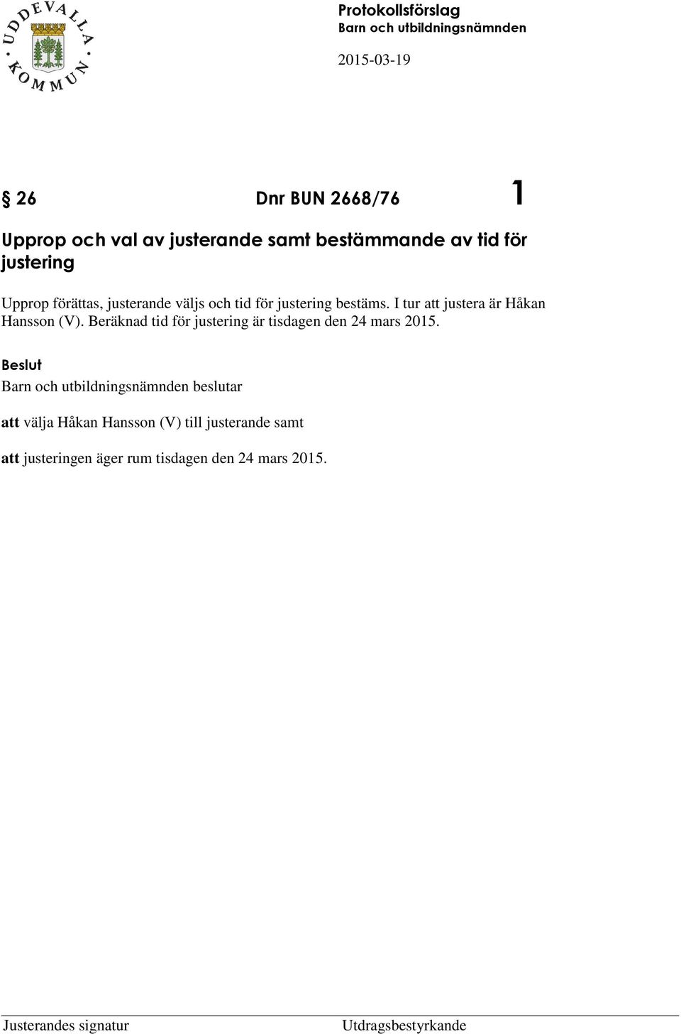 I tur att justera är Håkan Hansson (V). Beräknad tid för justering är tisdagen den 24 mars 2015.