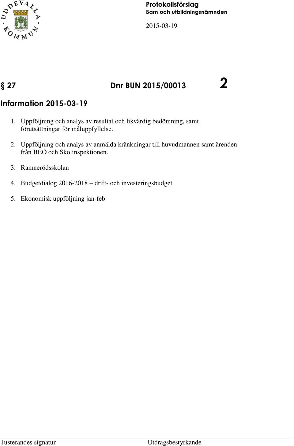 Uppföljning och analys av anmälda kränkningar till huvudmannen samt ärenden från BEO och Skolinspektionen. 3.