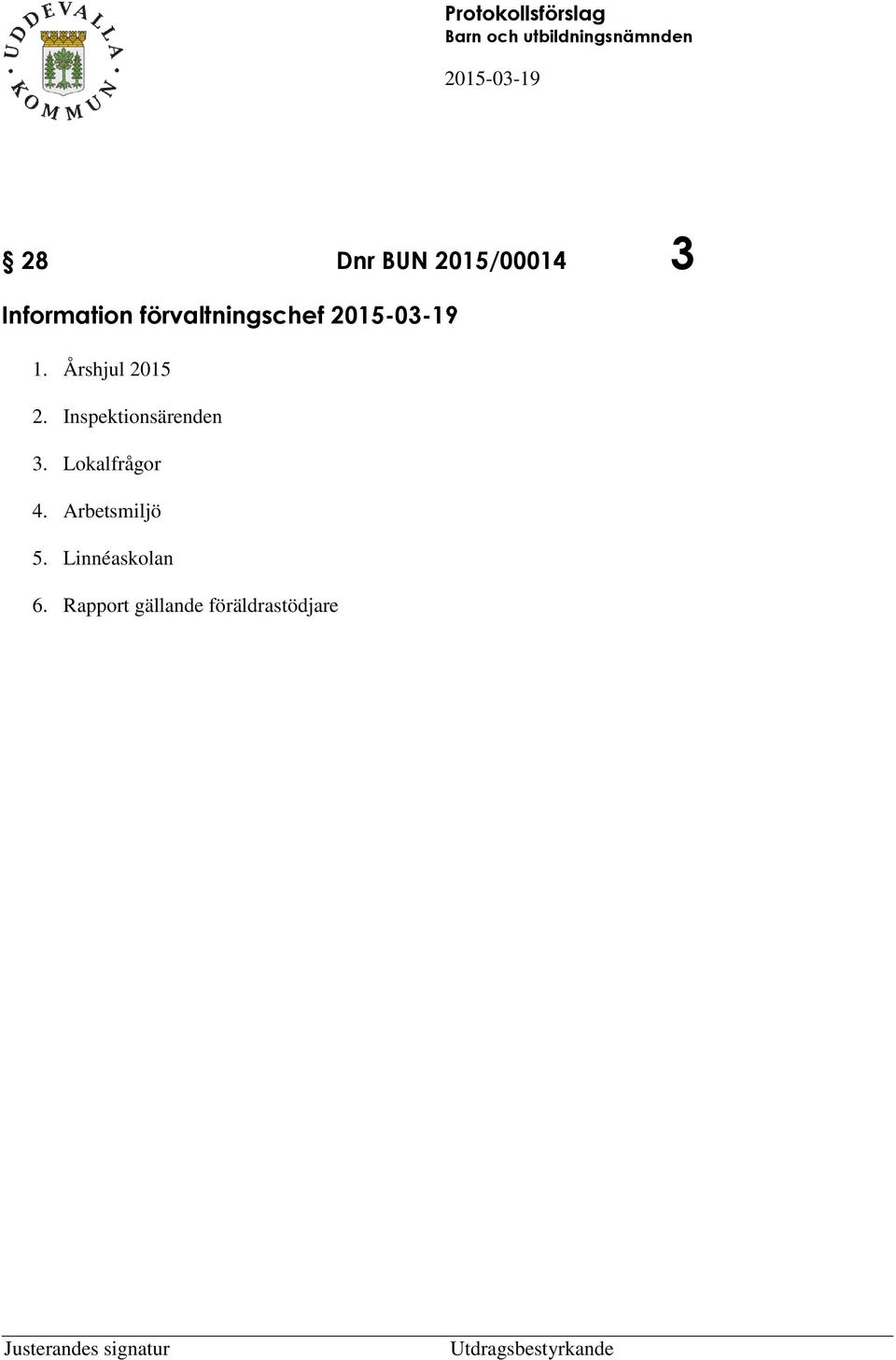 Inspektionsärenden 3. Lokalfrågor 4. Arbetsmiljö 5. Linnéaskolan 6.