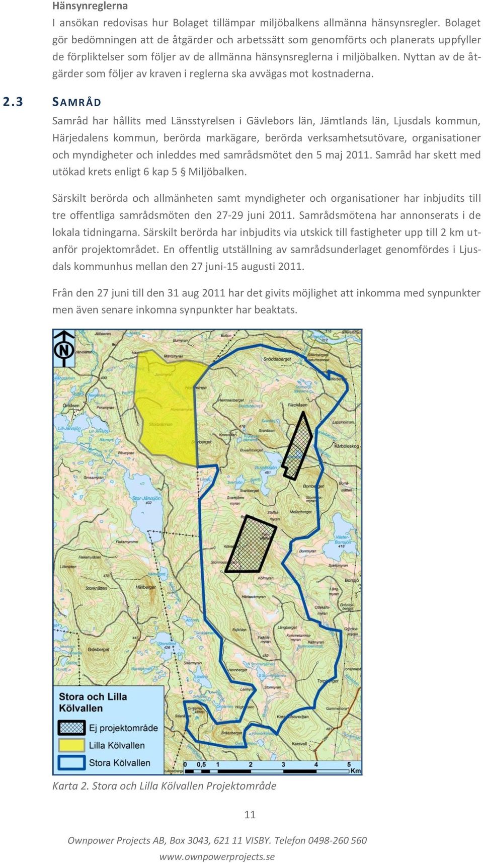 Nyttan av de åtgärder som följer av kraven i reglerna ska avvägas mot kostnaderna. 2.