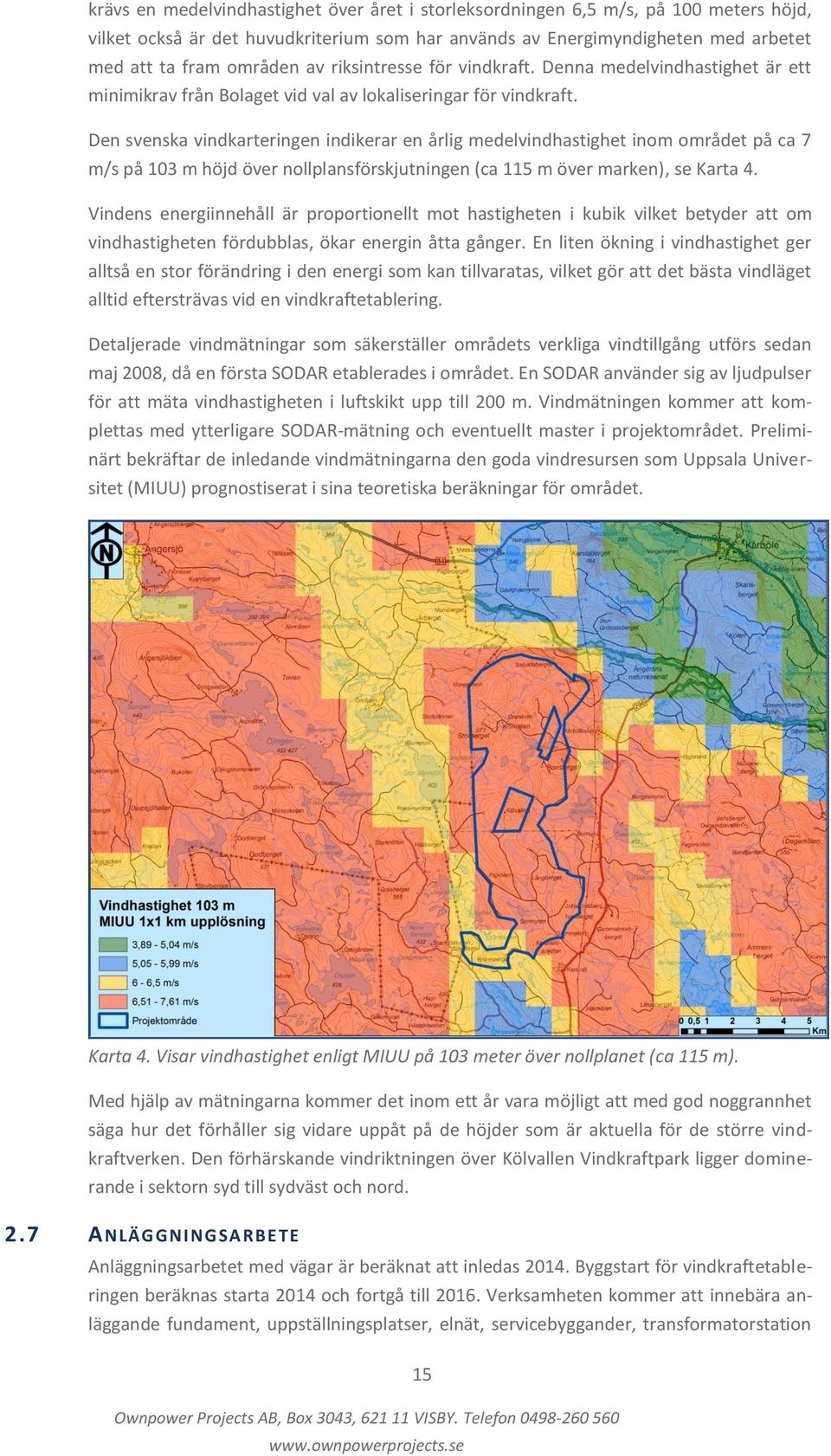 Den svenska vindkarteringen indikerar en årlig medelvindhastighet inom området på ca 7 m/s på 103 m höjd över nollplansförskjutningen (ca 115 m över marken), se Karta 4.