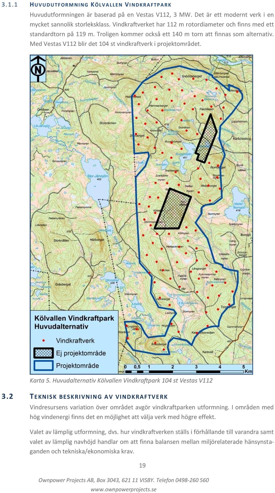 Med Vestas V112 blir det 104 st vindkraftverk i projektområdet. Karta 5. Huvudalternativ Kölvallen Vindkraftpark 104 st Vestas V112 3.