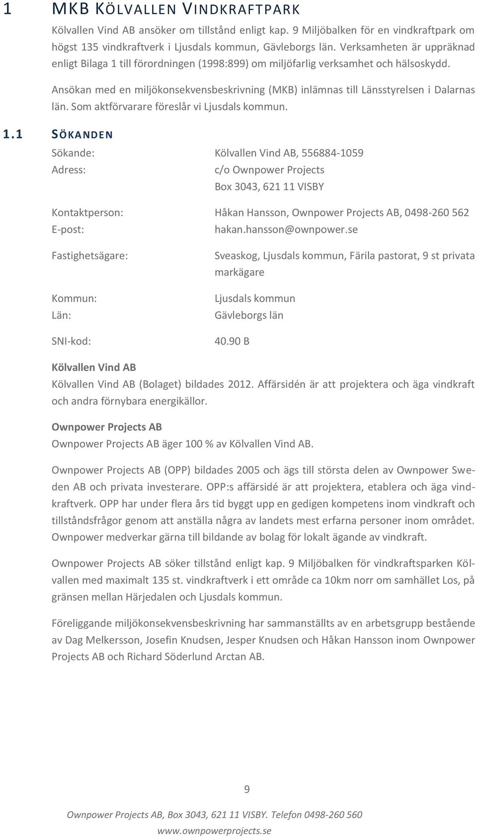 Ansökan med en miljökonsekvensbeskrivning (MKB) inlämnas till Länsstyrelsen i Dalarnas län. Som aktförvarare föreslår vi Ljusdals kommun. 1.