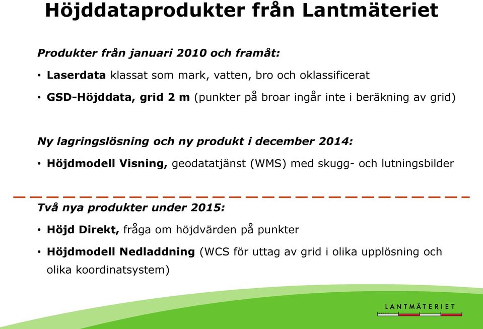 december 2014: Höjdmodell Visning, geodatatjänst (WMS) med skugg- och lutningsbilder Två nya produkter under 2015: Höjd