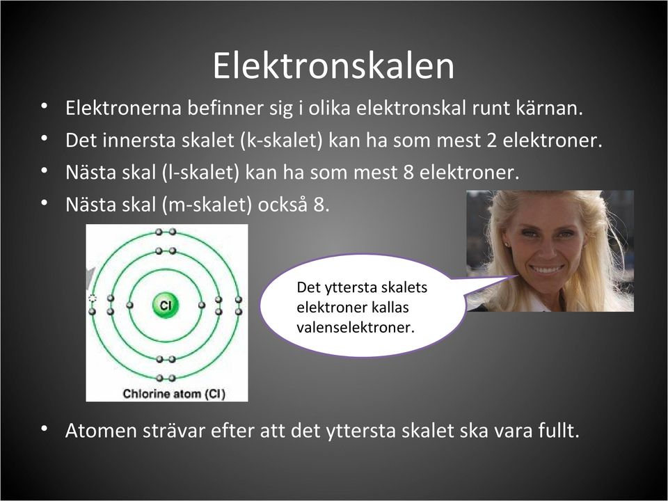 Nästa skal (l-skalet) kan ha som mest 8 elektroner. Nästa skal (m-skalet) också 8.