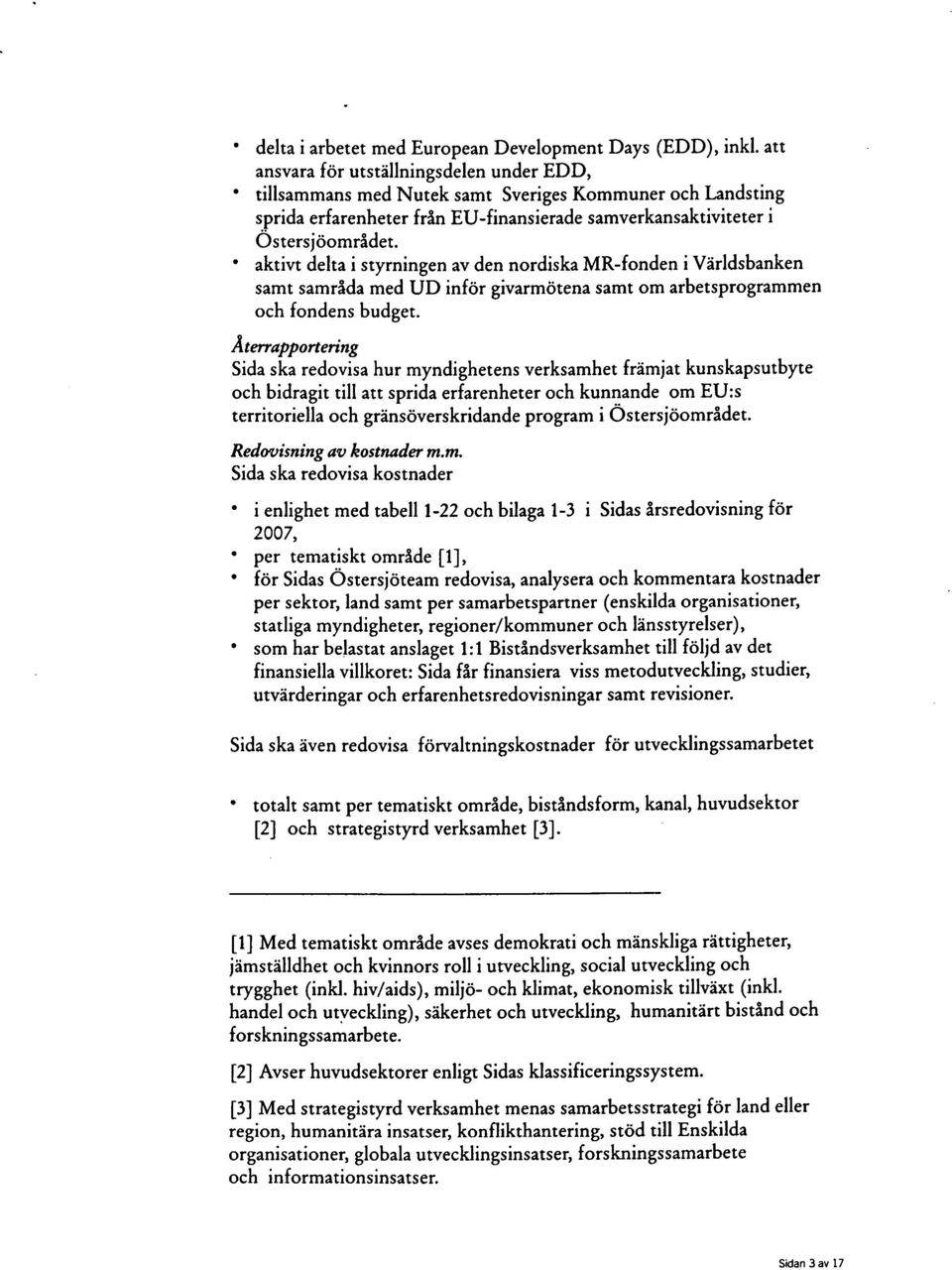 aktivt delta i styrningen av den nordiska MR-fonden i Världsbanken samt samråda med UD inför givarmötena samt om arbetsprogrammen och fondens budget.