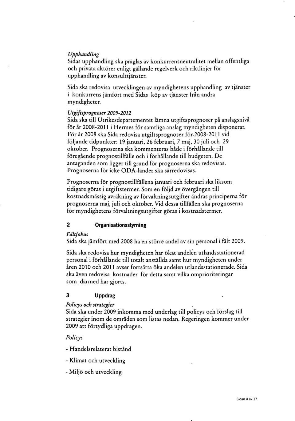 Utgiftsprognoser 2009-2012 Sida ska till Utrikesdepartementet lämna utgiftsprognoser på anslagsnivå för år 2008-2011 i Hermes för samtliga anslag myndigheten disponerar.