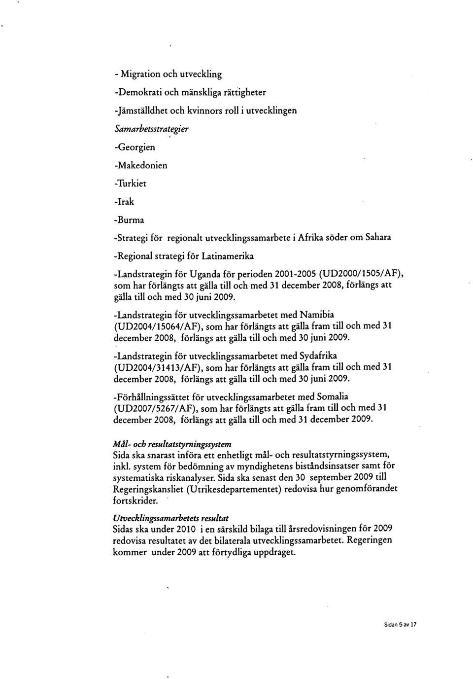 december 2008, förlängs att gälla till och med 30 juni 2009.