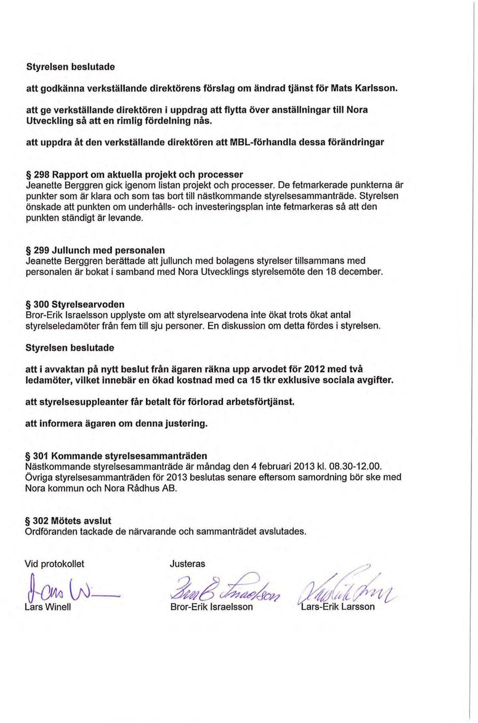 att uppdra åt den verkställande direktören att MBL förhandla dessa förändringar 298 Rapport om aktuella projekt och processer Jeanette Berggren gick igenom listan projekt och processer.