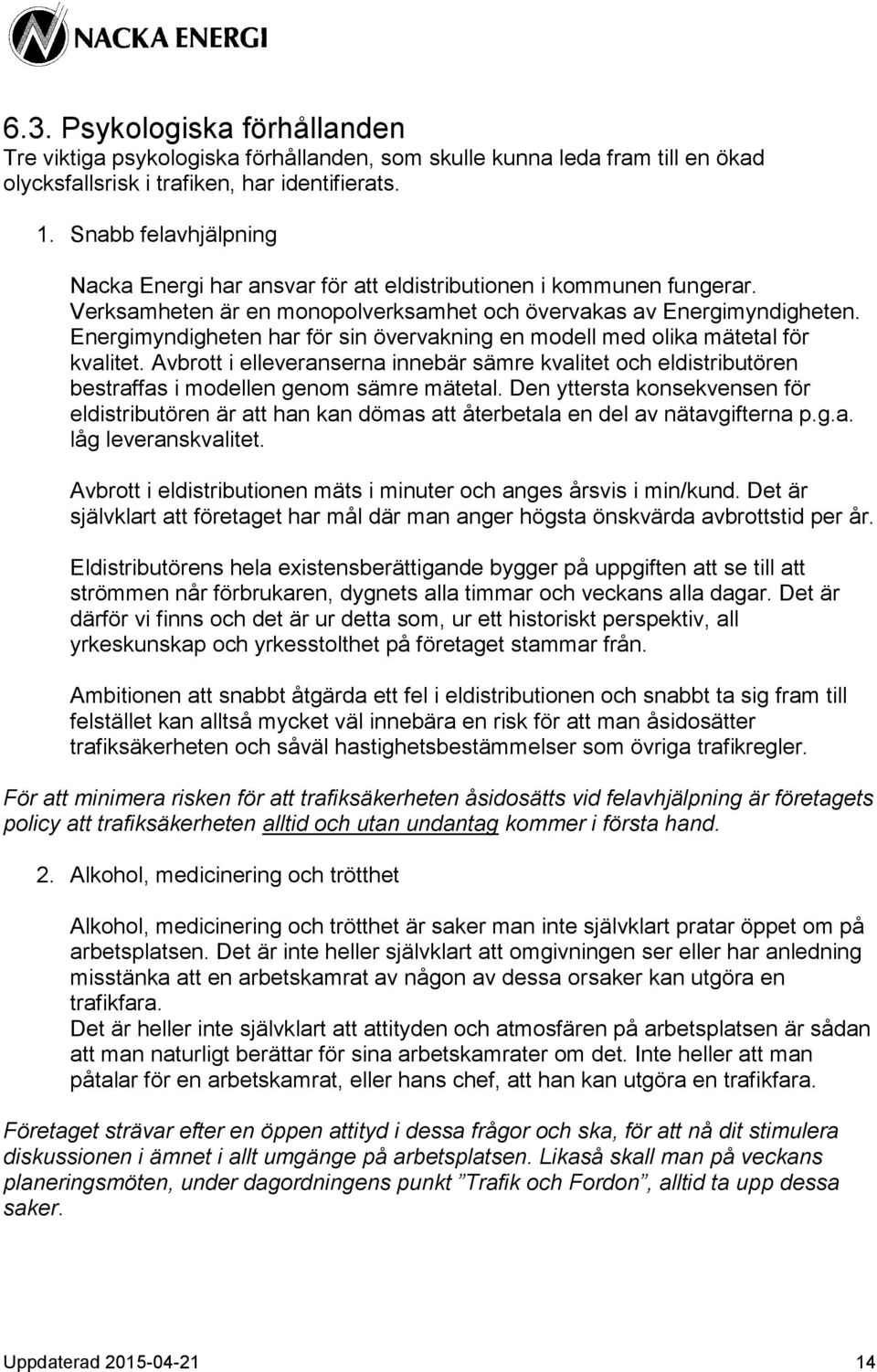 Energimyndigheten har för sin övervakning en modell med olika mätetal för kvalitet. Avbrott i elleveranserna innebär sämre kvalitet och eldistributören bestraffas i modellen genom sämre mätetal.