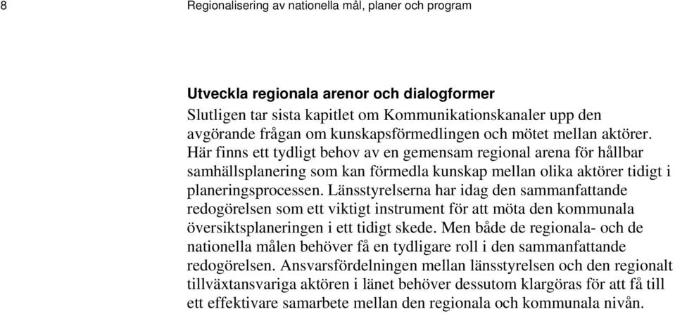 Här finns ett tydligt behov av en gemensam regional arena för hållbar samhällsplanering som kan förmedla kunskap mellan olika aktörer tidigt i planeringsprocessen.