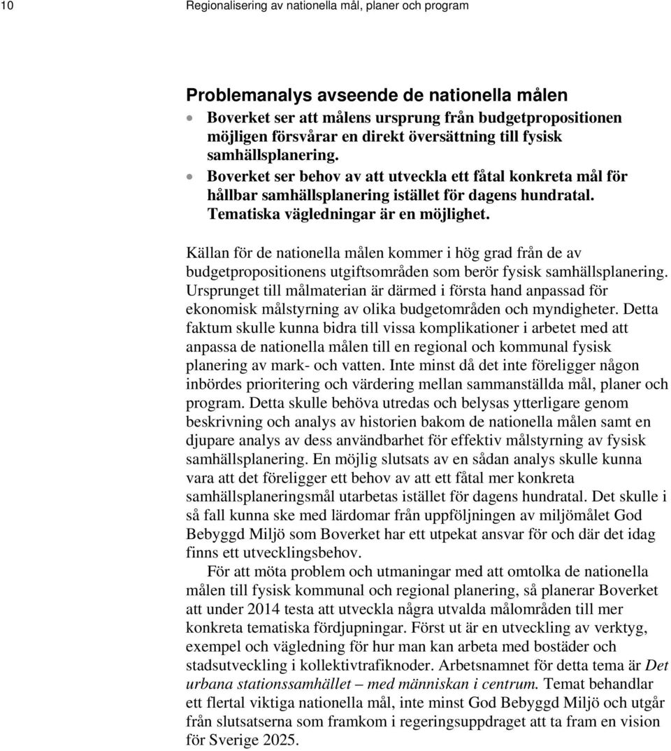 Källan för de nationella målen kommer i hög grad från de av budgetpropositionens utgiftsområden som berör fysisk samhällsplanering.