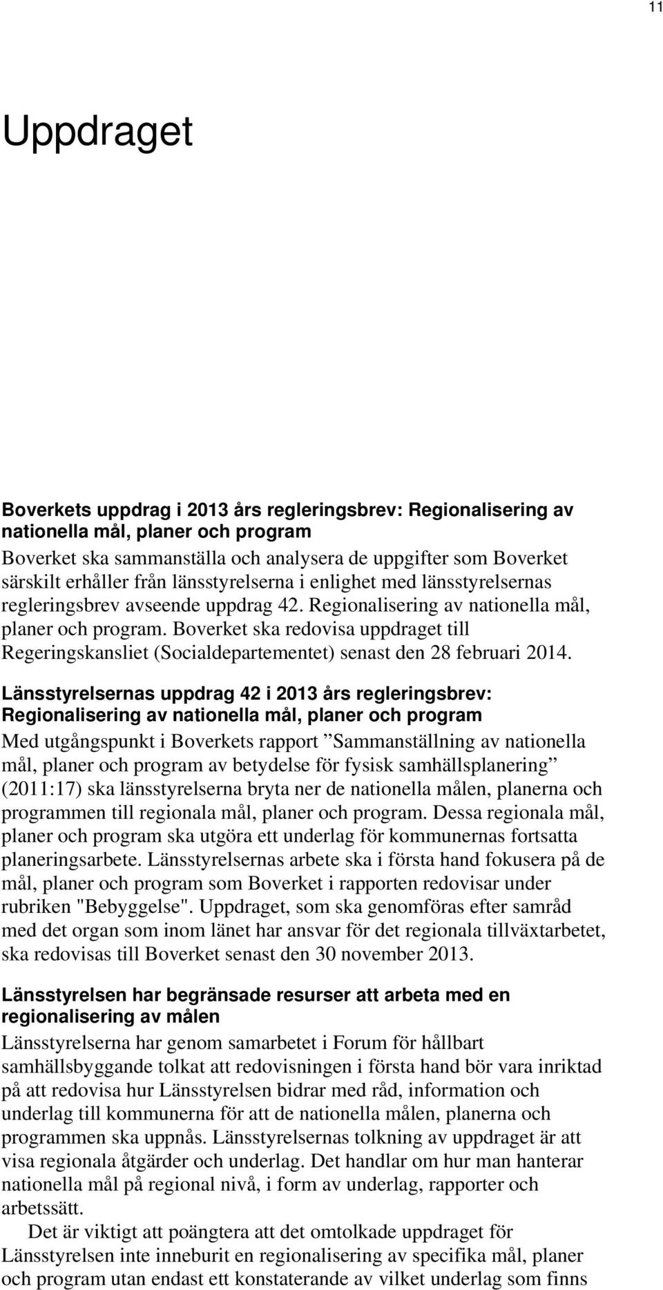 Boverket ska redovisa uppdraget till Regeringskansliet (Socialdepartementet) senast den 28 februari 2014.