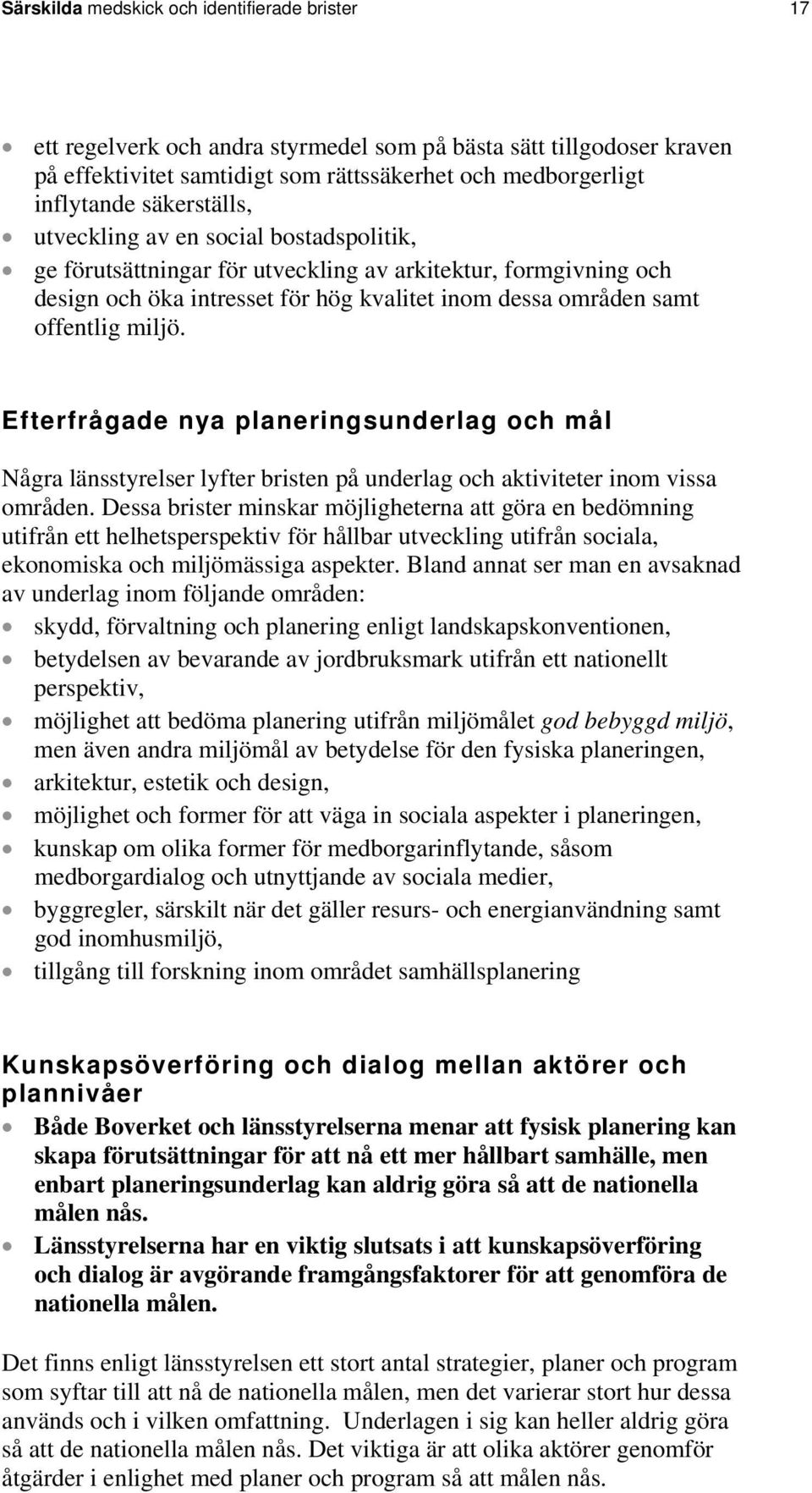 Efterfrågade nya planeringsunderlag och mål Några länsstyrelser lyfter bristen på underlag och aktiviteter inom vissa områden.