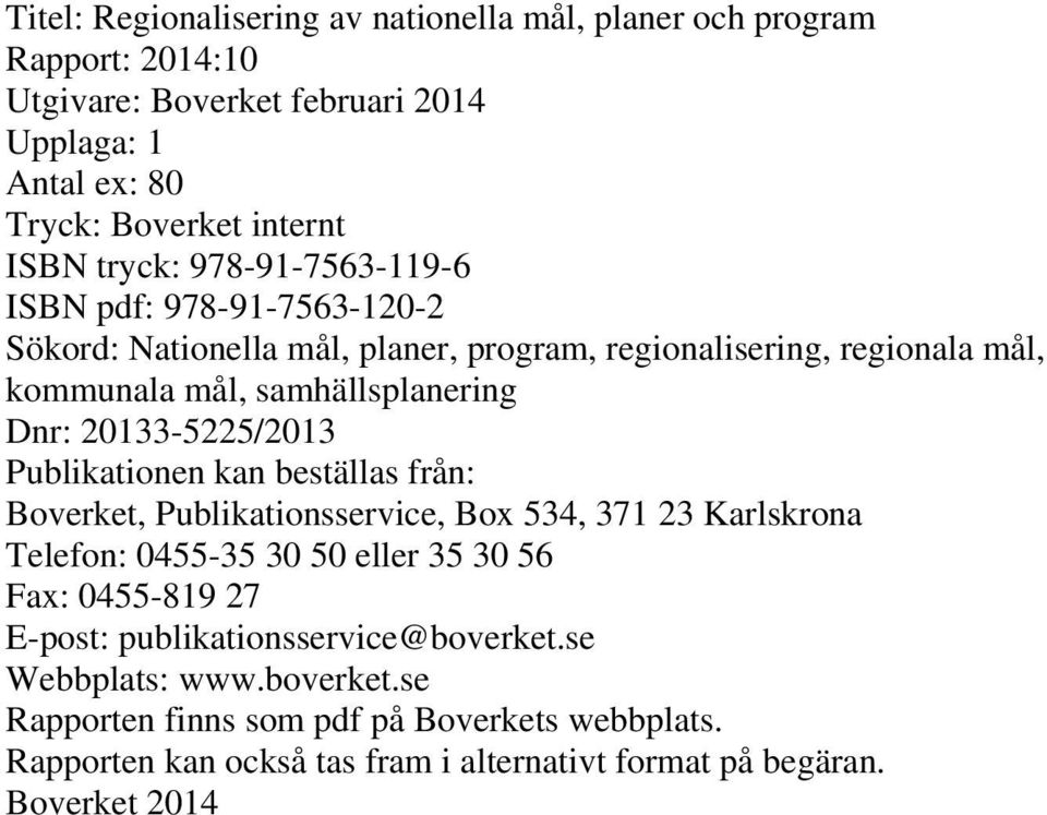 20133-5225/2013 Publikationen kan beställas från: Boverket, Publikationsservice, Box 534, 371 23 Karlskrona Telefon: 0455-35 30 50 eller 35 30 56 Fax: 0455-819 27 E-post: