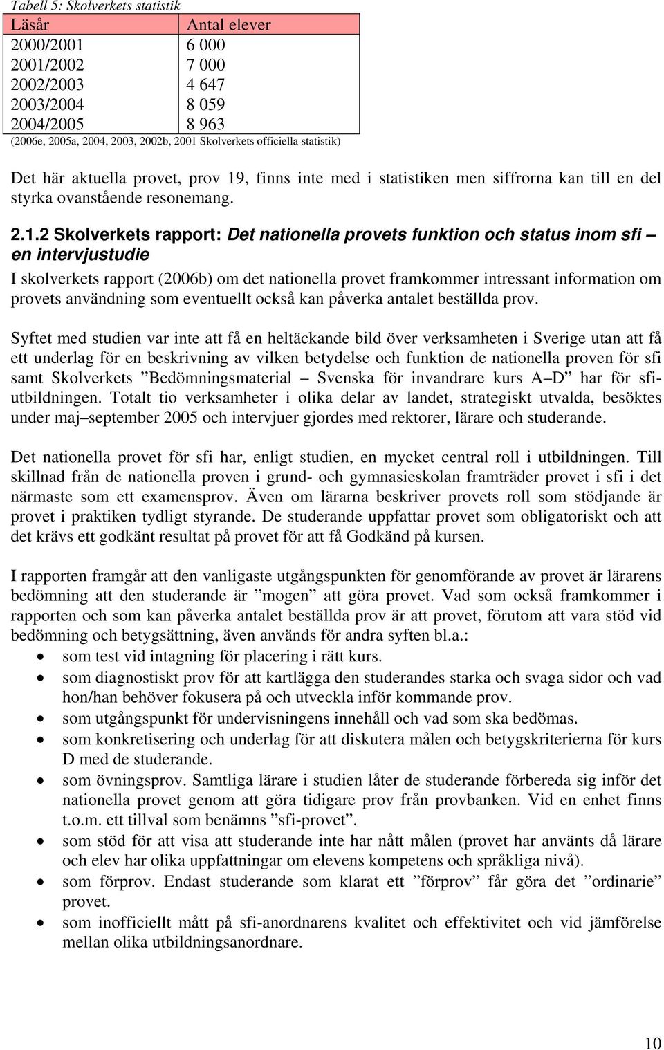 , finns inte med i statistiken men siffrorna kan till en del styrka ovanstående resonemang. 2.1.