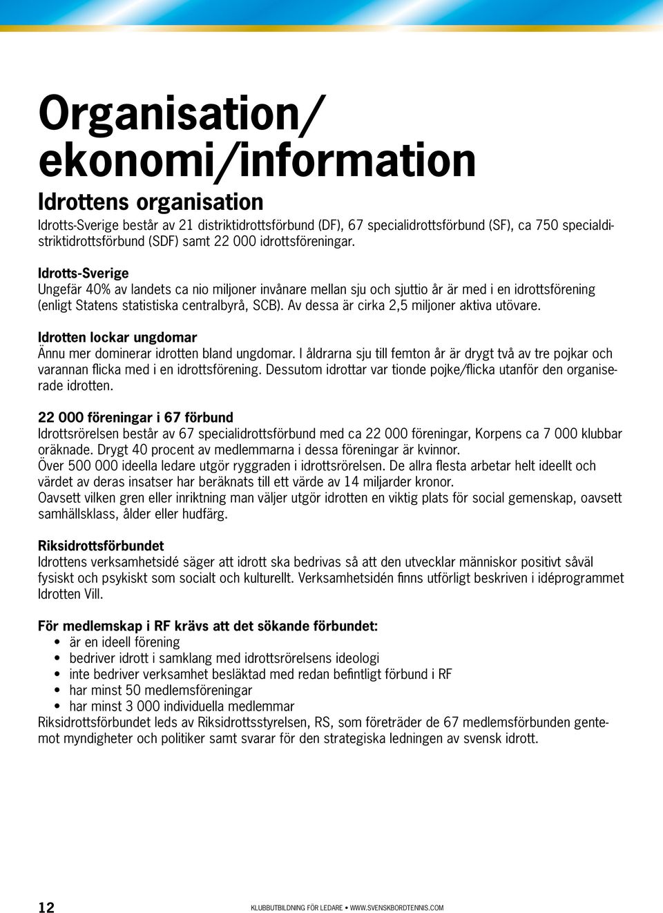 Av dessa är cirka 2,5 miljoner aktiva utövare. Idrotten lockar ungdomar Ännu mer dominerar idrotten bland ungdomar.