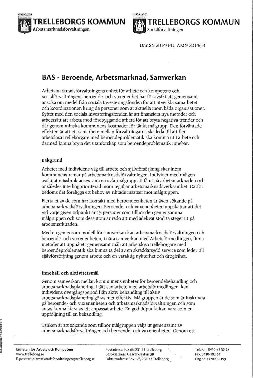 aktuella inom båda organisationer, Syftet med den sociala investeringsfonden är att finansiera nya metoder och arbetssätt att arbeta med förebyggande arbete för att bryta negativa trender och