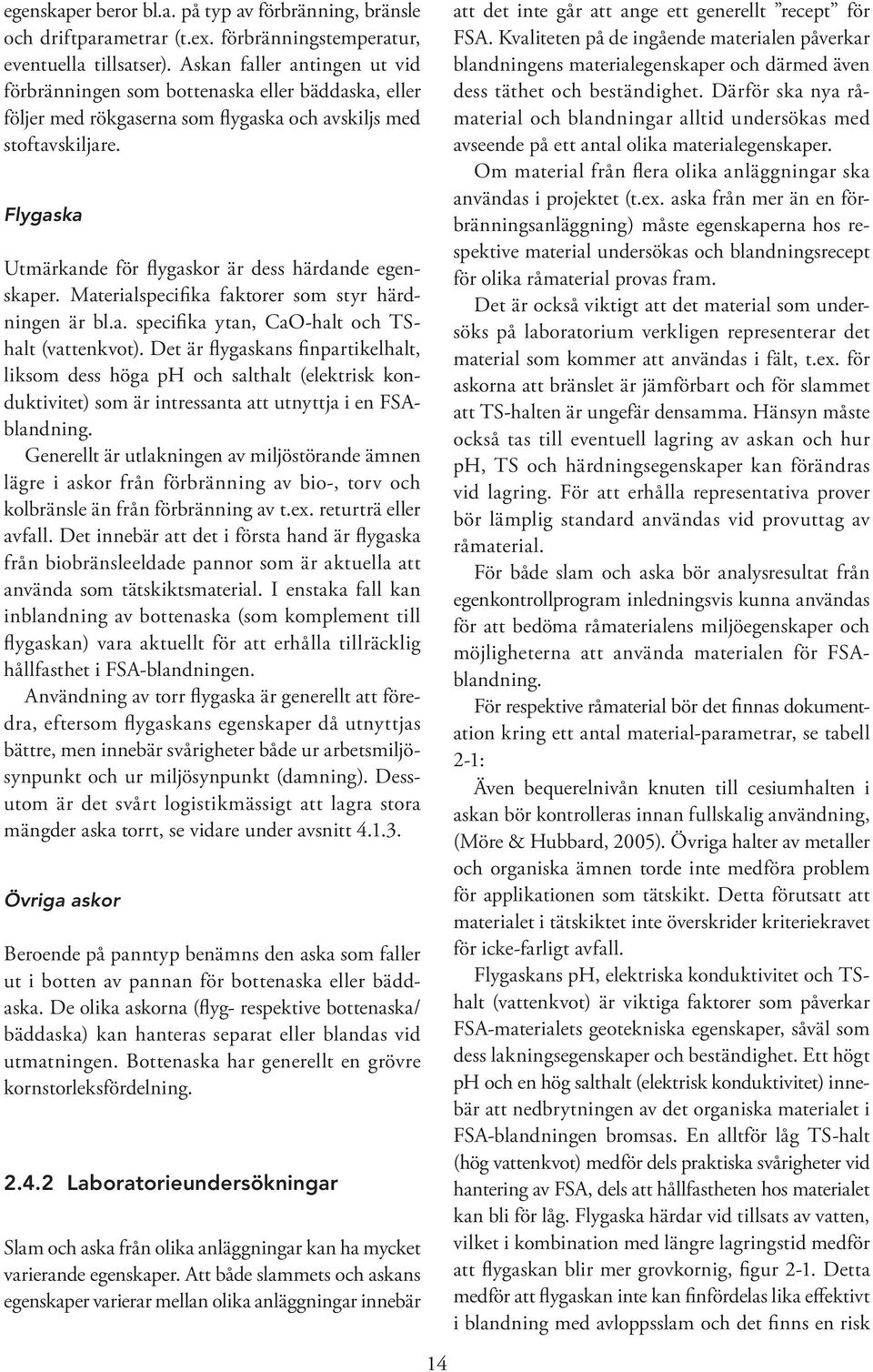 Flygaska Utmärkande för flygaskor är dess härdande egenskaper. Materialspecifika faktorer som styr härdningen är bl.a. specifika ytan, CaO-halt och TShalt (vattenkvot).