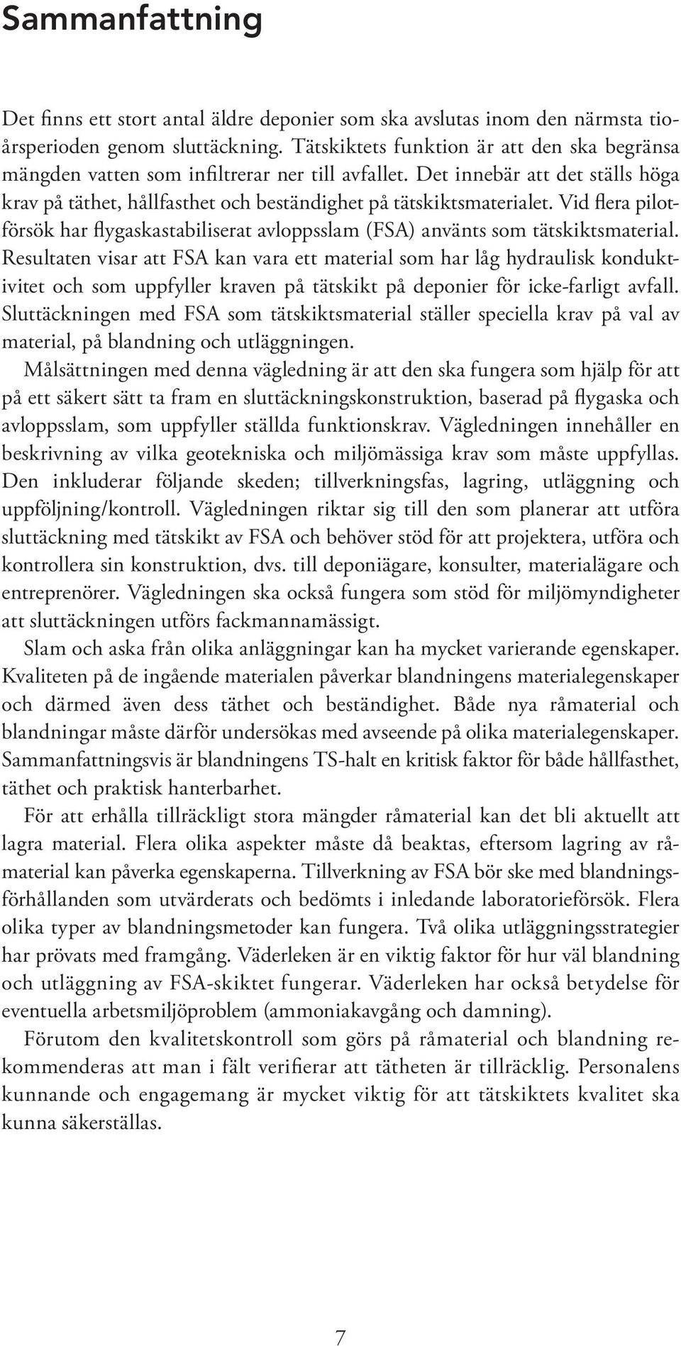 Vid flera pilotförsök har flygaskastabiliserat avloppsslam (FSA) använts som tätskiktsmaterial.